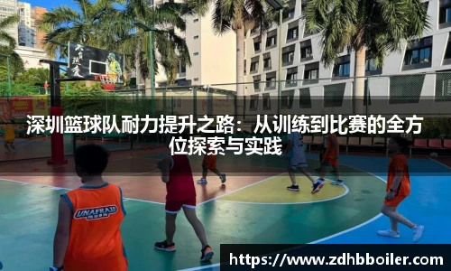 深圳篮球队耐力提升之路：从训练到比赛的全方位探索与实践