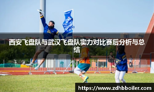 西安飞盘队与武汉飞盘队实力对比赛后分析与总结